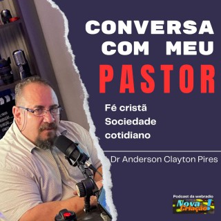 Conversa com meu pastor, com Dr Anderson Clayton Pires.